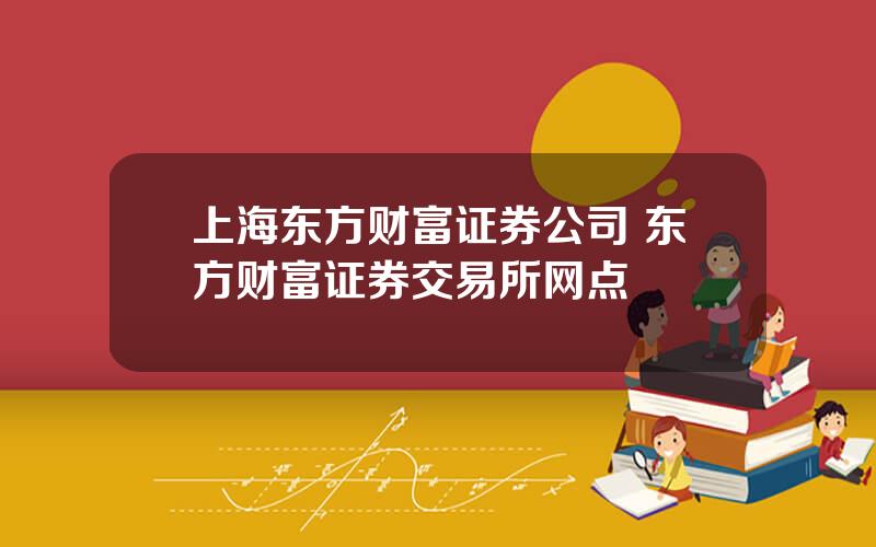 上海东方财富证券公司 东方财富证券交易所网点